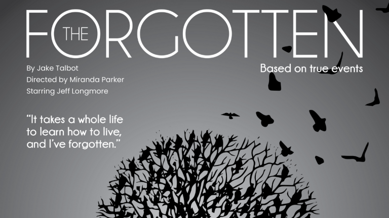 The Forgotten poster image. Image is a black drawing of birds and a tree on a grey background. In white text, it reads: "The Forgotten by Jake Talbot. Directed by Miranda Parker. Starring Jeff Longmore. It takes a whole life to learn how to live and I've Forgotten".